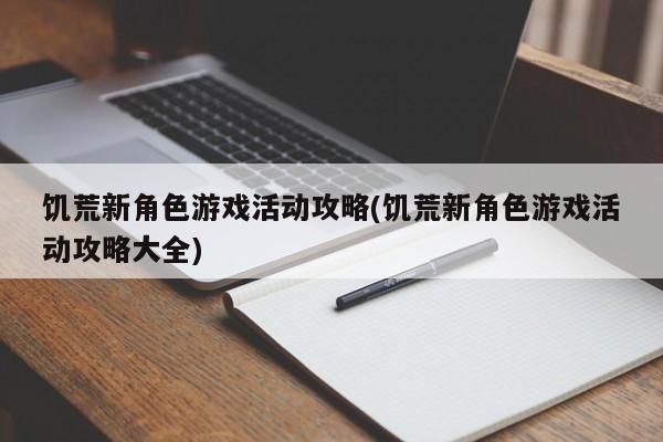 饥荒新角色游戏活动攻略(饥荒新角色游戏活动攻略大全)