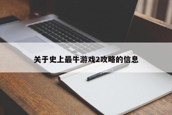 关于史上最牛游戏2攻略的信息