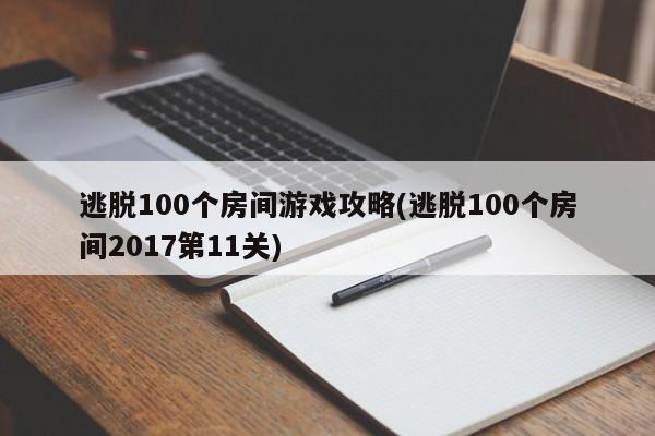 逃脱100个房间游戏攻略(逃脱100个房间2017第11关)