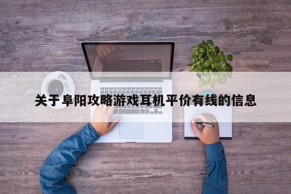 关于阜阳攻略游戏耳机平价有线的信息